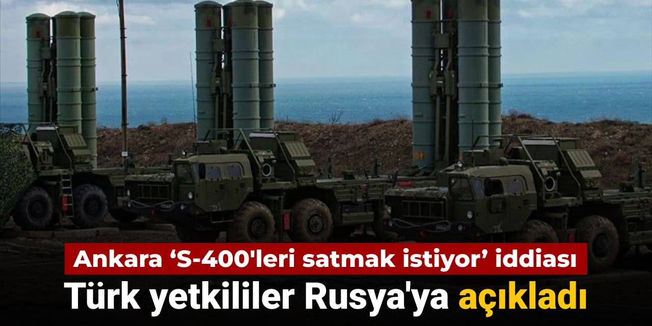 ankaranin s 400leri satmak istedigi iddia edilmisti turk yetkililer rusyaya acikladi 7CWPc3ed